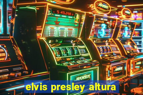 elvis presley altura